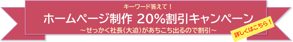 キーワード答えて「ホームページ制作20％割引キャンペーン」～せっかく社長（大迫）があちこち出るので割引～